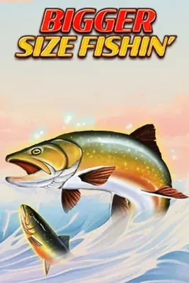 Bigger Size Fishin'